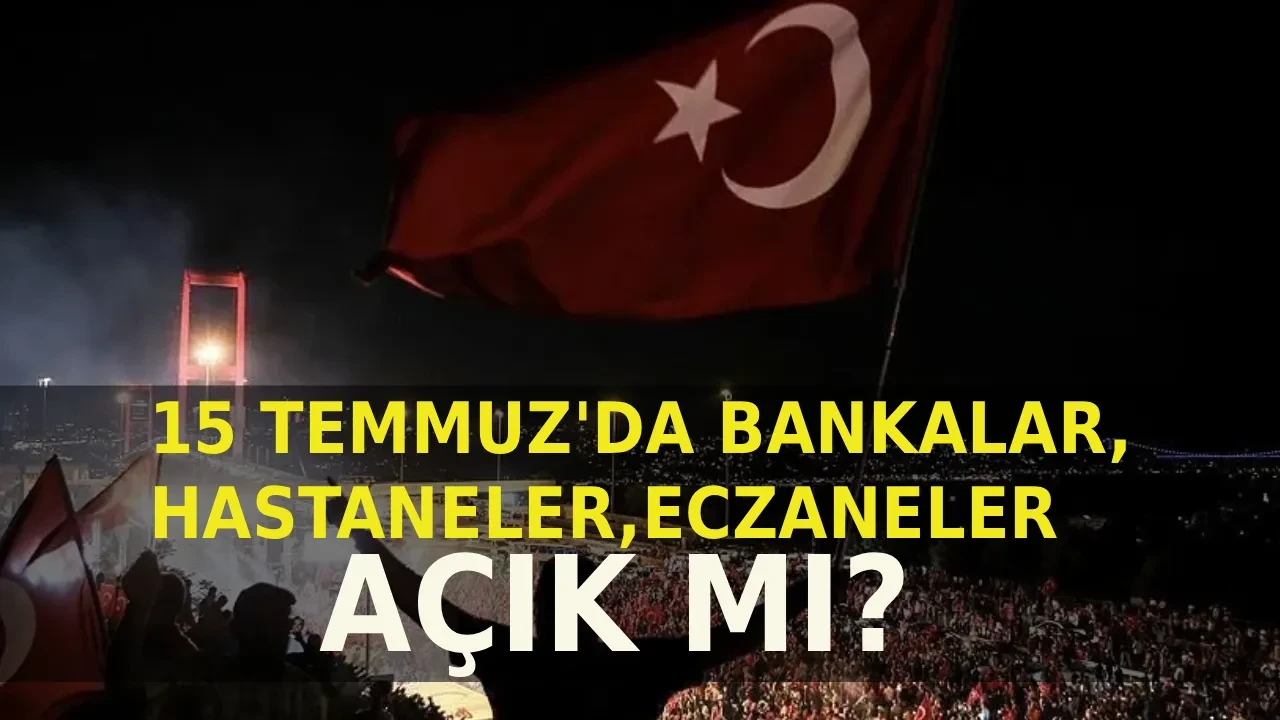 15 Temmuz bankalar, kargo firmaları, noterler, hastaneler, eczaneler, sağlık ocakları, ve nüfus müdürlükleri açık mı, kapalı mı? 15 Temmuz resmi tatil mi?