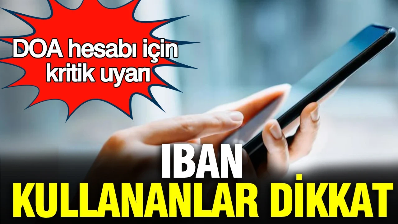 IBAN kullandıranlar dikkat: DOA hesabı için kritik uyarı