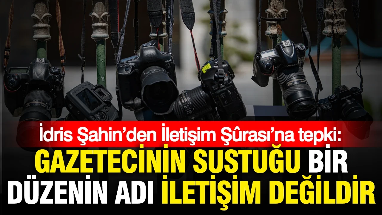 İdris Şahin’den İletişim Şûrası’na basın özgürlüğü tepkisi: “İktidarın konuştuğu, gazetecinin sustuğu bir düzenin adı iletişim değildir”