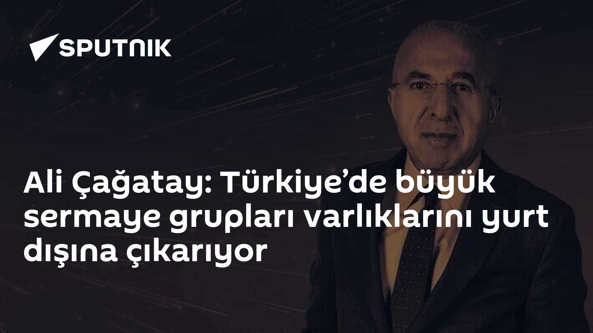 Ali Çağatay: Türkiye’de büyük sermaye grupları varlıklarını yurt dışına çıkarıyor