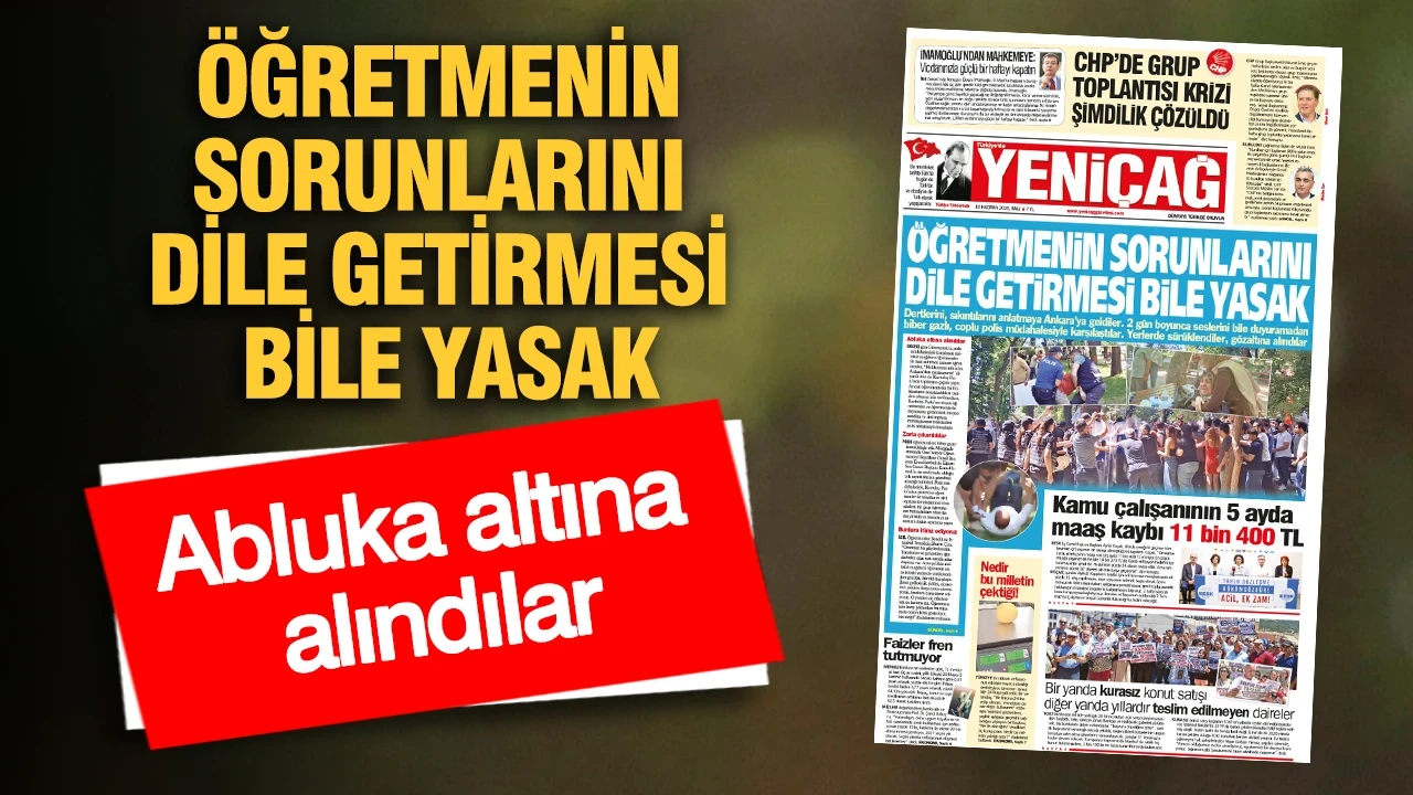 YENİÇAĞ Gazetesi: ÖĞRETMENİN SORUNLARINI DİLE GETİRMESİ BİLE YASAK