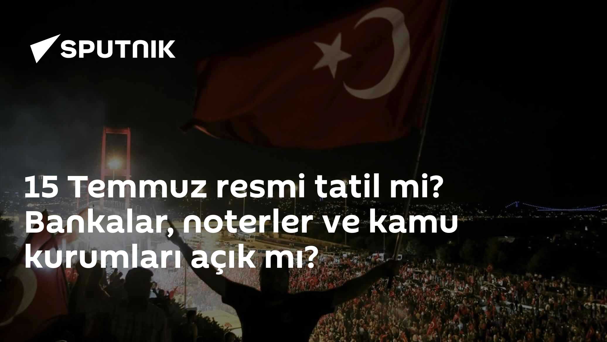 15 Temmuz resmi tatil mi? Bankalar, noterler ve kamu kurumları açık mı?