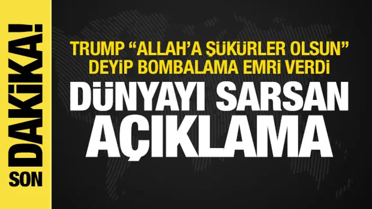 Trump 'Allah'a şükürler olsun' deyip İran'ı bombalama talimatı verdi