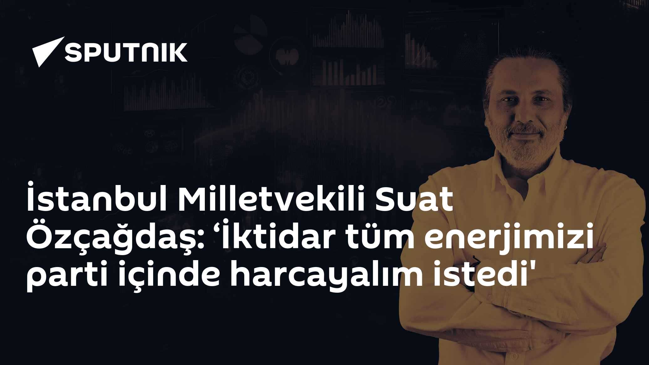 İstanbul Milletvekili Suat Özçağdaş: ‘İktidar tüm enerjimizi parti içinde harcayalım istedi'