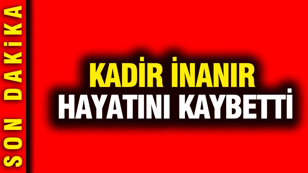 Kadir İnanır hayatını kaybetti