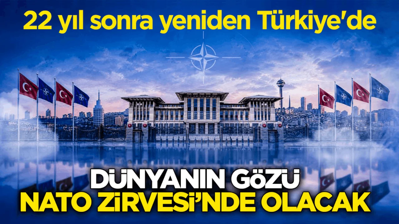 22 yıl sonra yeniden Türkiye'de! Dünyanın gözü NATO Ankara Zirvesi’nde olacak