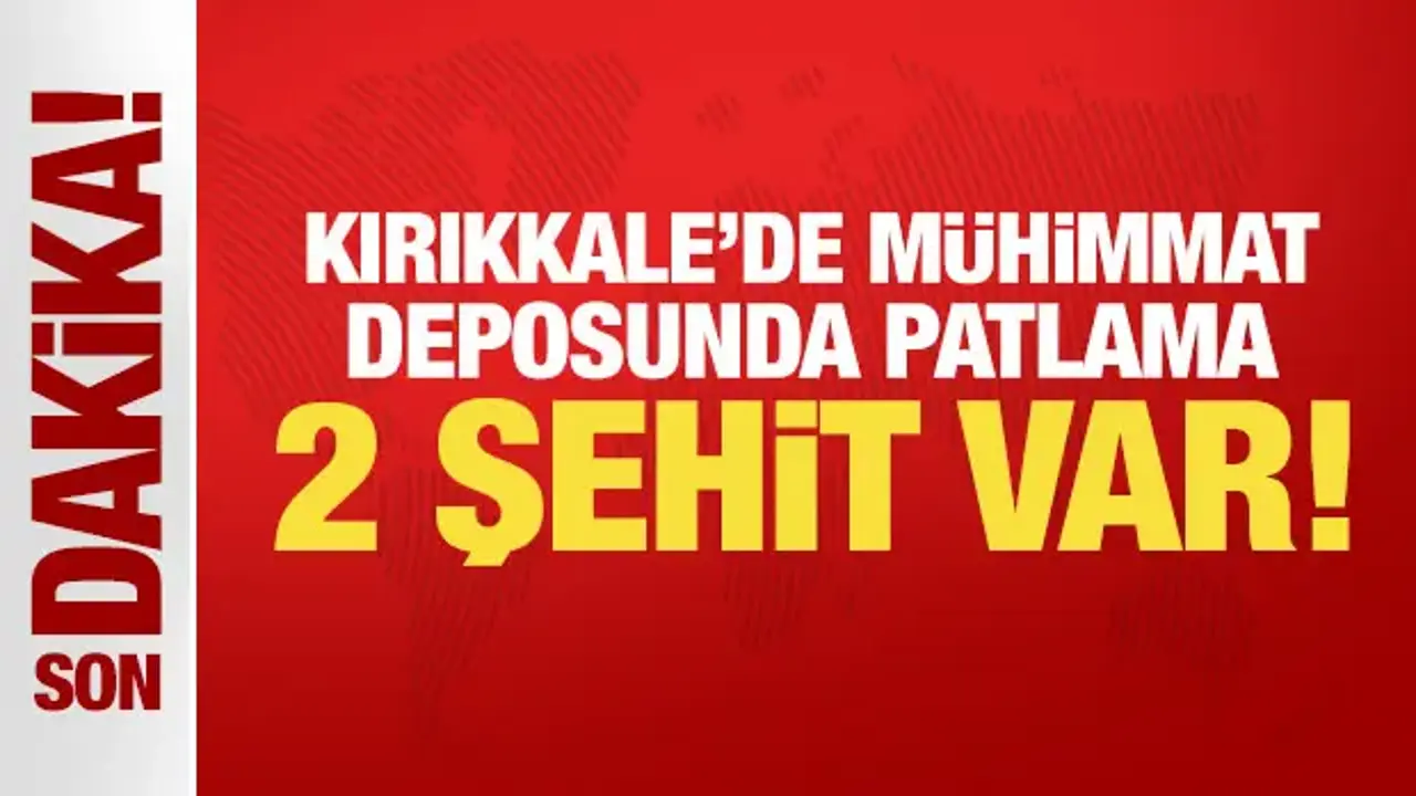 Son Dakika... Kırıkkale'de mühimmat deposunda patlama: 2 kişi hayatını kaybetti