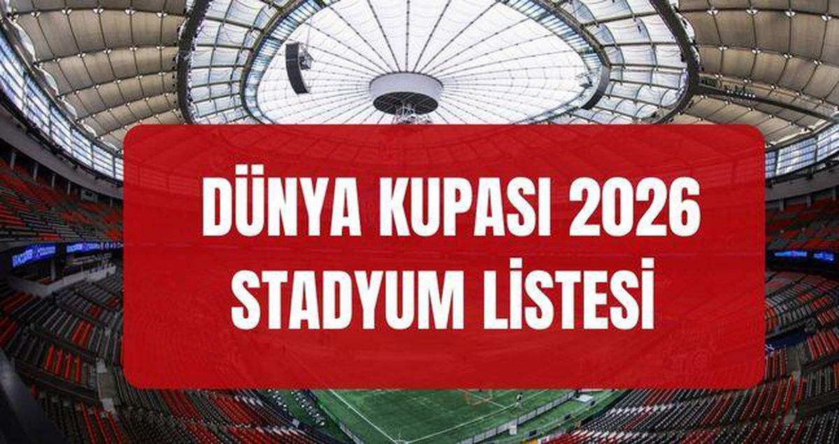 DÜNYA KUPASI STADYUMLAR LİSTESİ 2026: Dünya Kupası'nda hangi stadyumlar kullanılacak?