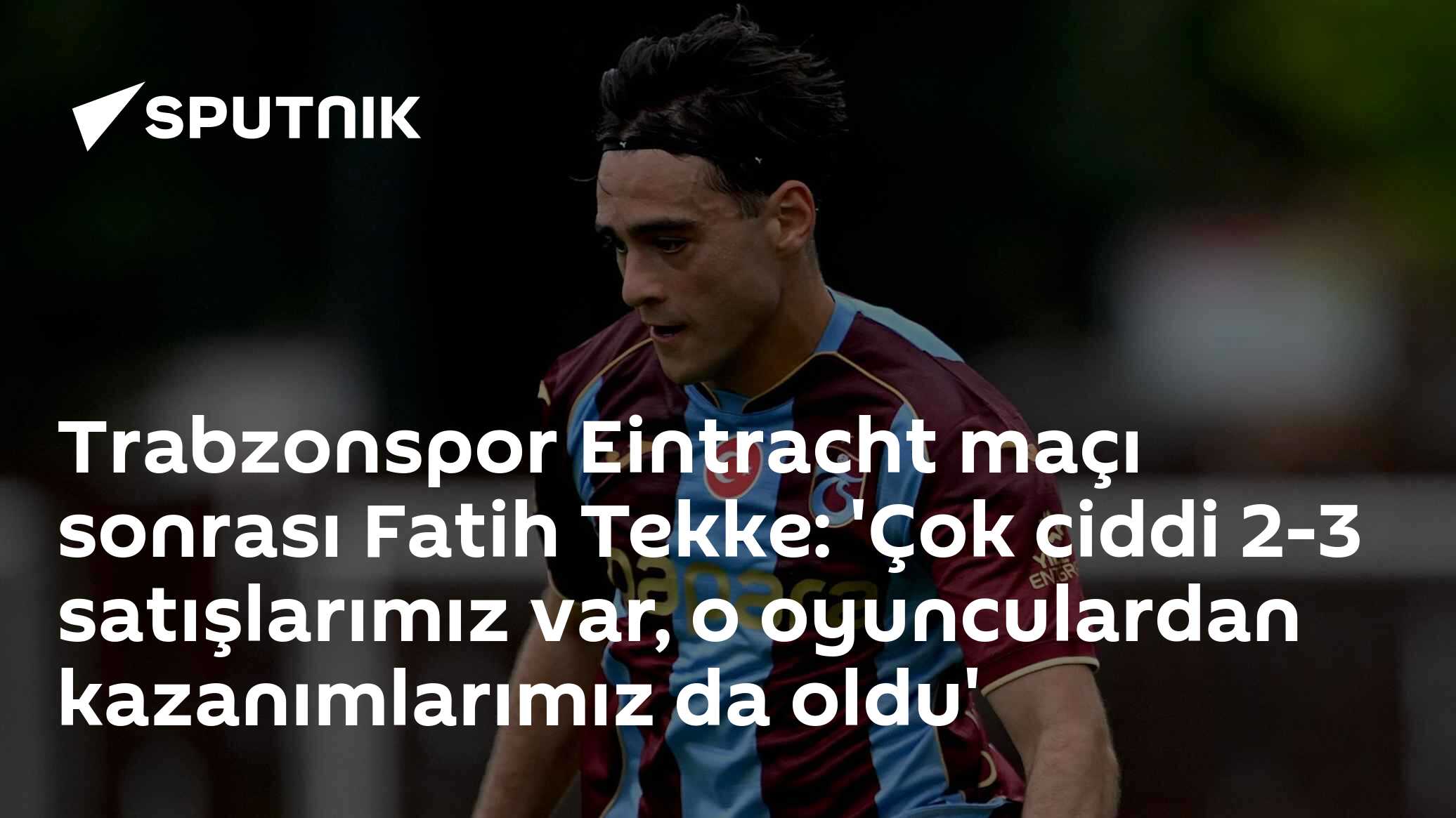 Trabzonspor Eintracht maçı sonrası Fatih Tekke: 'Çok ciddi 2-3 satışlarımız var, o oyunculardan kazanımlarımız da oldu'
