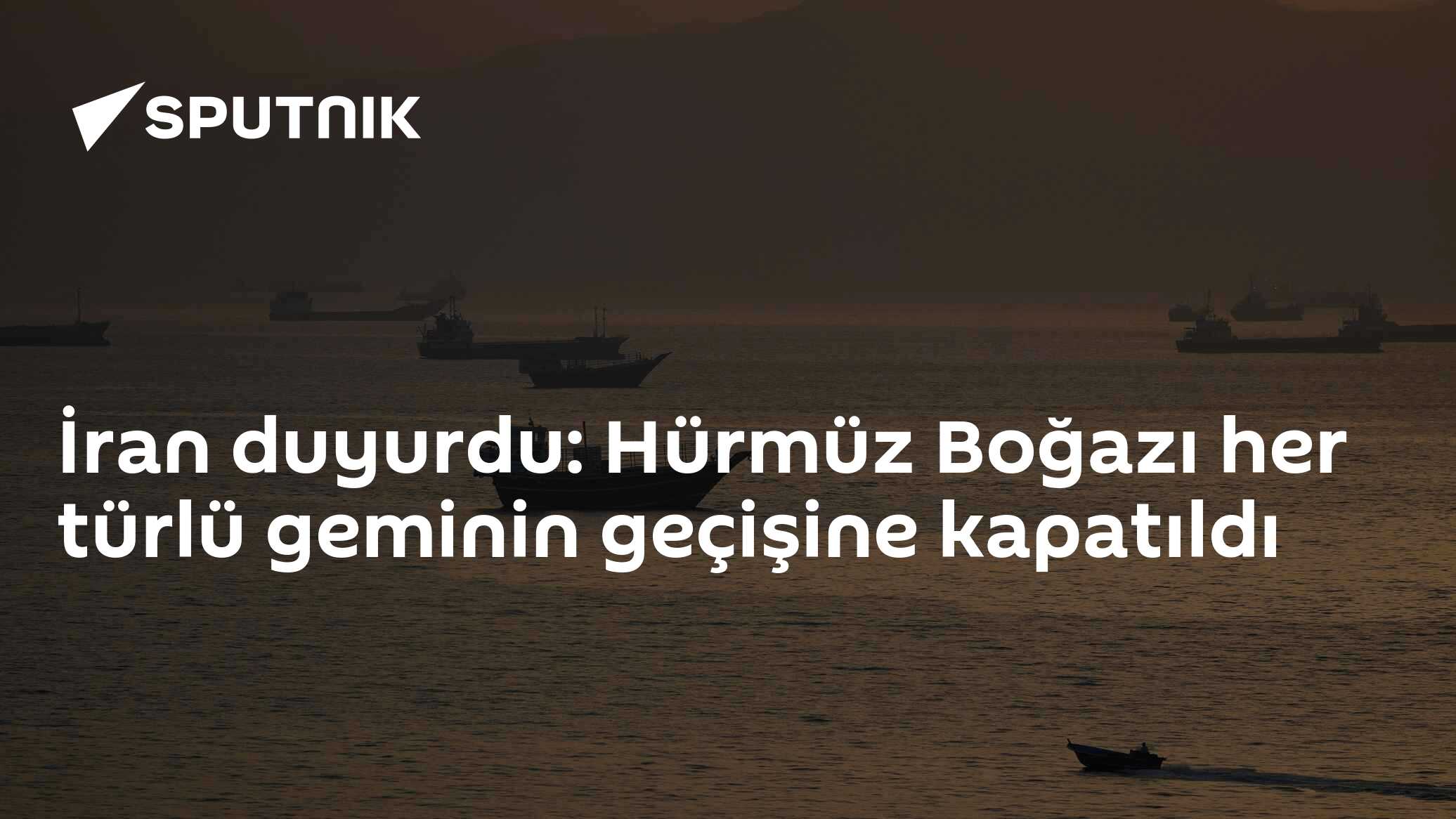 İran duyurdu: Hürmüz Boğazı her türlü geminin geçişine kapatıldı