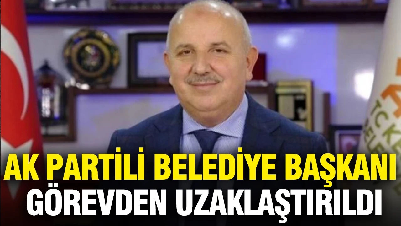 AK Partili Belediye Başkanı görevden uzaklaştırıldı