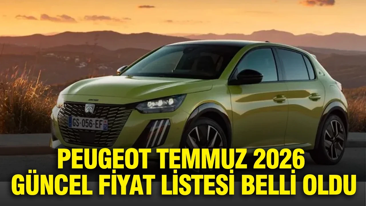 Peugeot Temmuz 2026 güncel fiyat listesi belli oldu