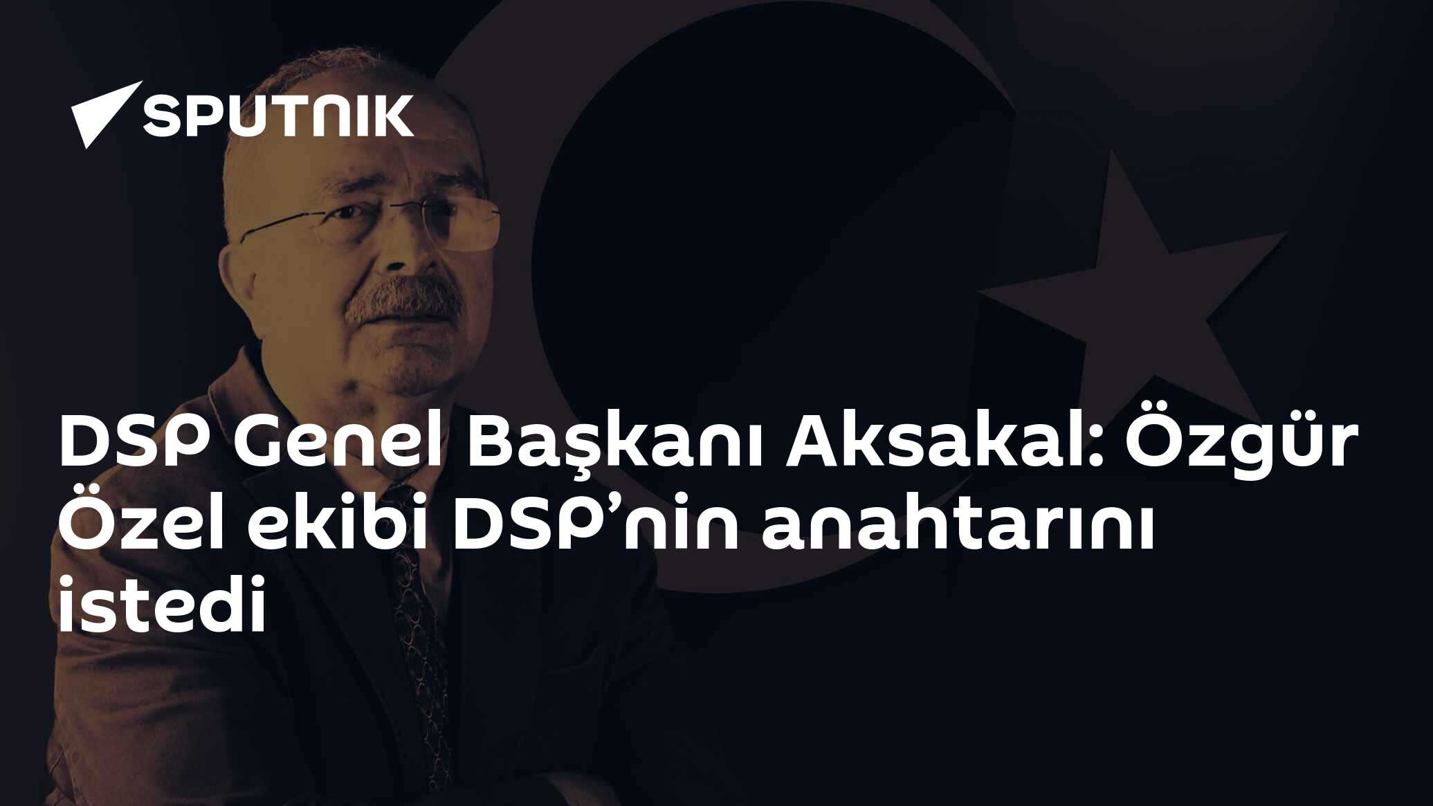 DSP Genel Başkanı Aksakal: Özgür Özel ekibi DSP’nin anahtarını istedi