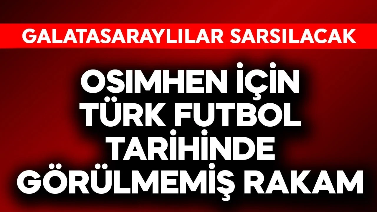 Galatasaraylılar sarsılacak! Osimhen için Türk futbol tarihinde görülmeyen rakam