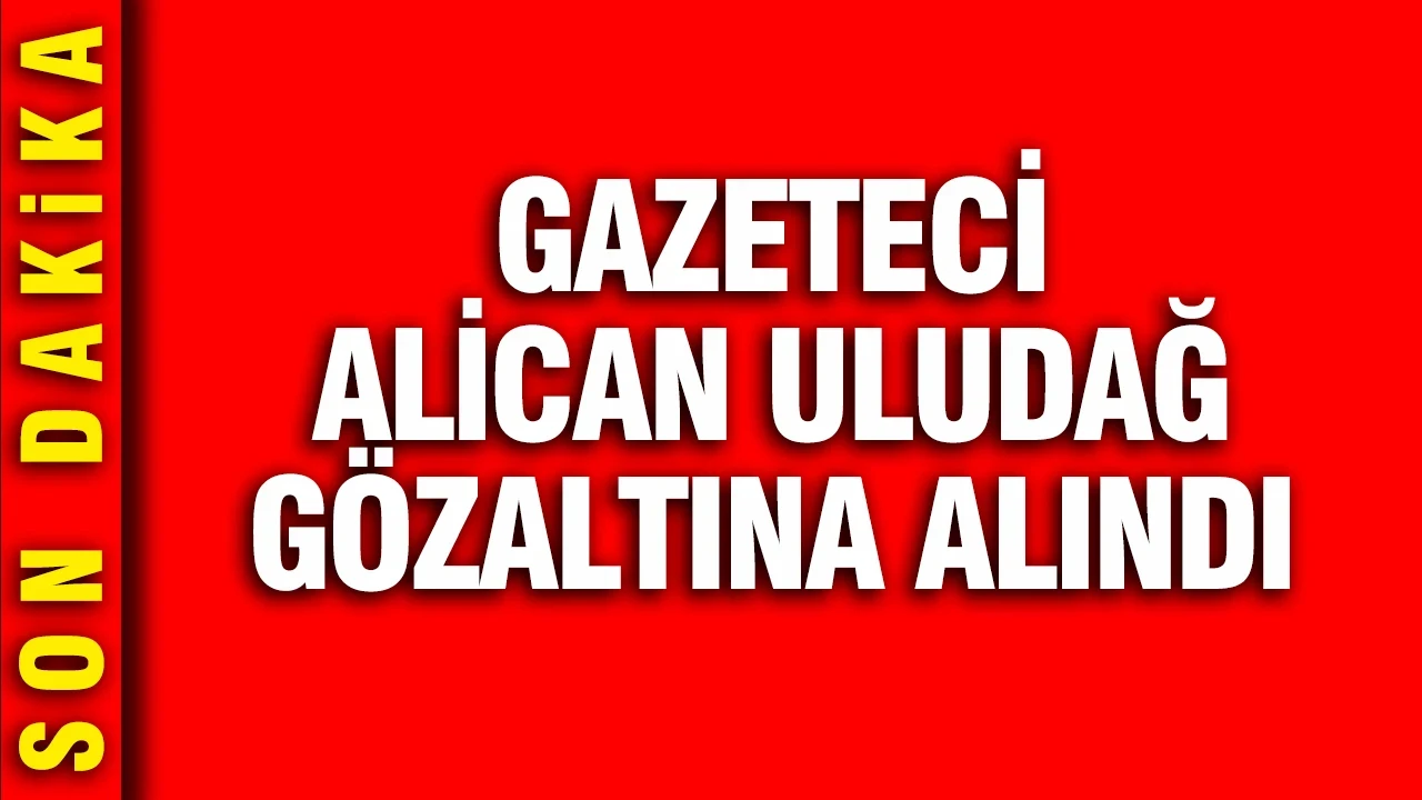 Gazeteci Alican Uludağ gözaltına alındı