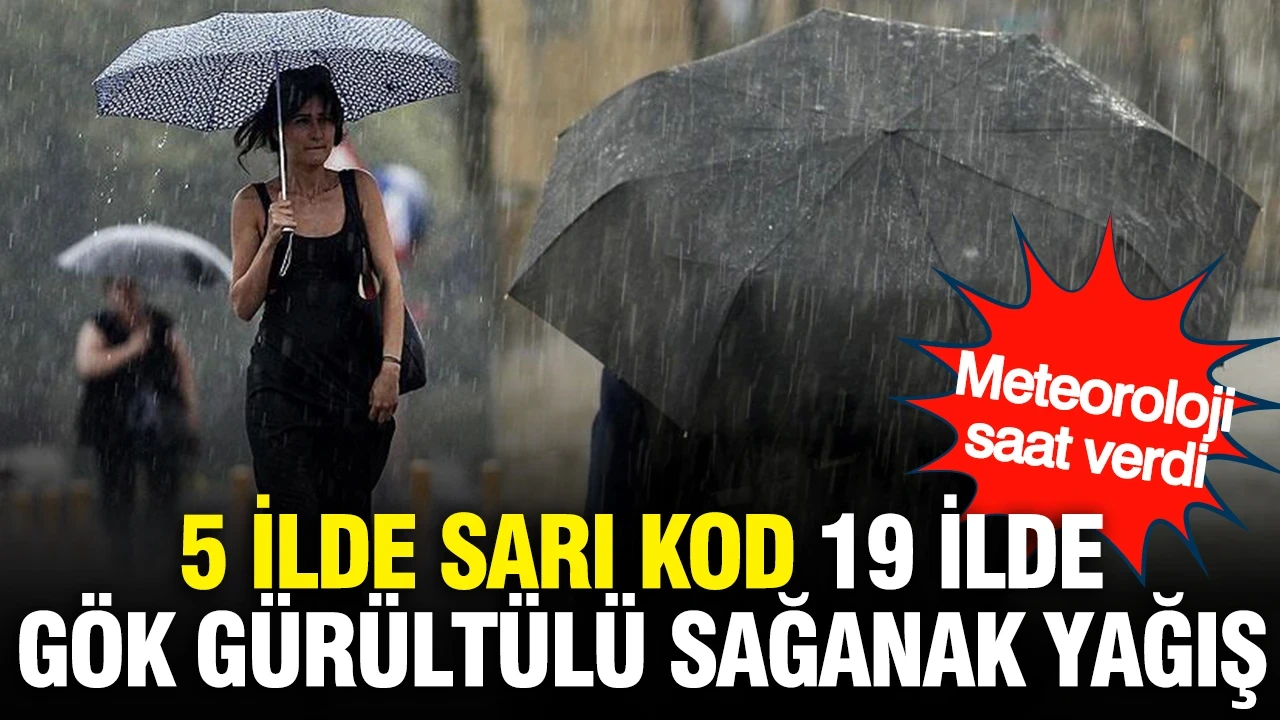 Meteoroloji saat verdi: 5 ilde sarı kod, 19 ilde gök gürültülü sağanak yağış