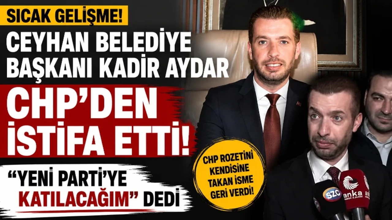 Kadir Aydar CHP’den İstifa Etti: Ceyhan Belediye Başkanı Kadir Aydar Yeni Parti’ye Katılıyor
