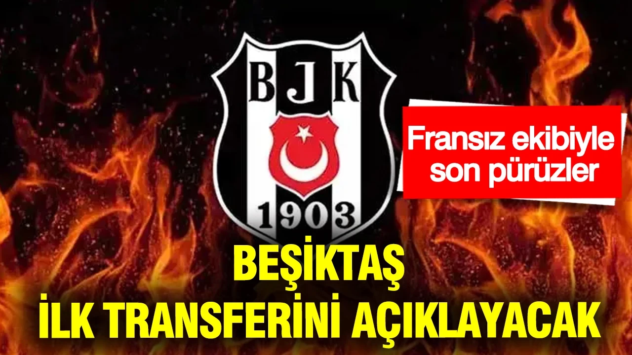 Ve Beşiktaş ilk transferini açıklayacak: Fransız ekibiyle son pürüzler...