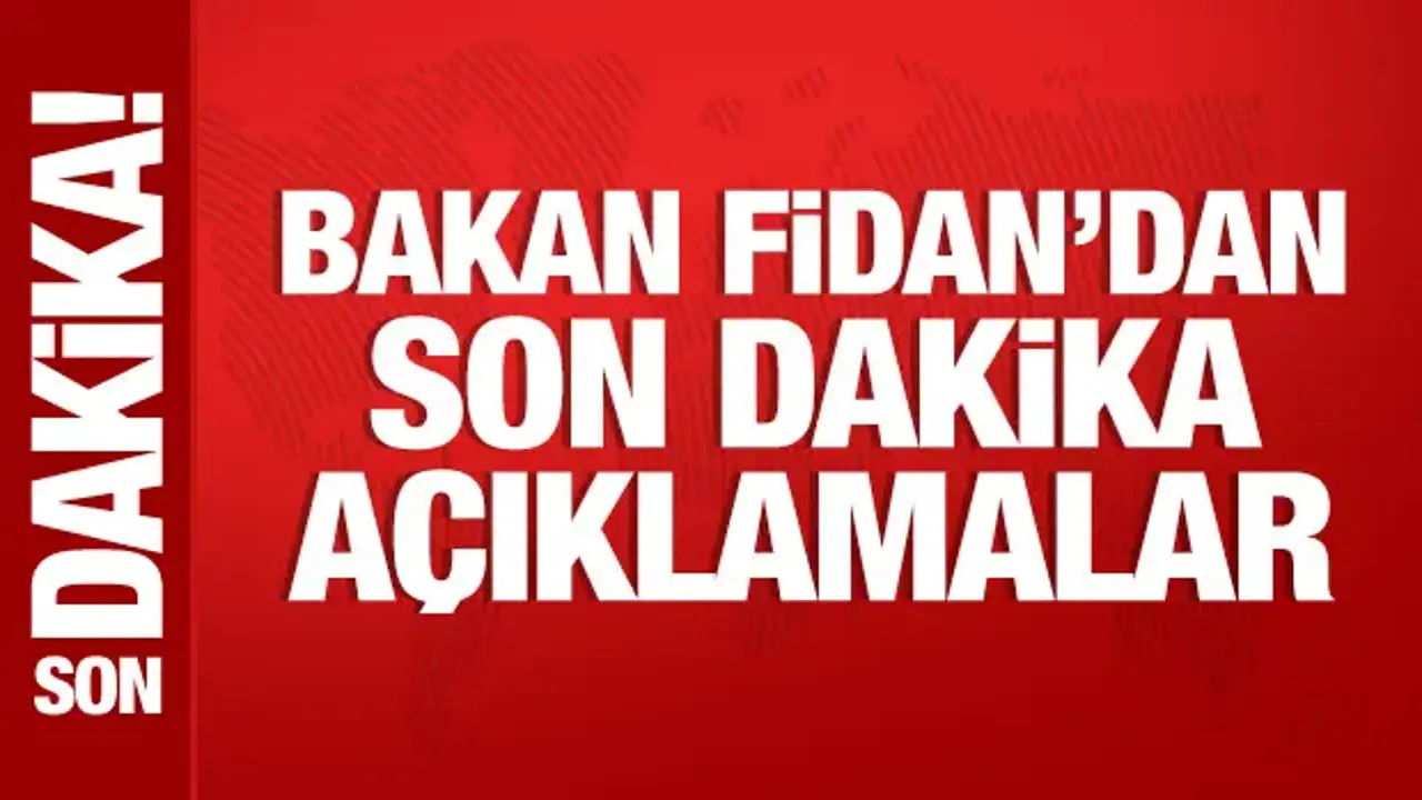 Bakan Fidan'dan önemli açıklamalar