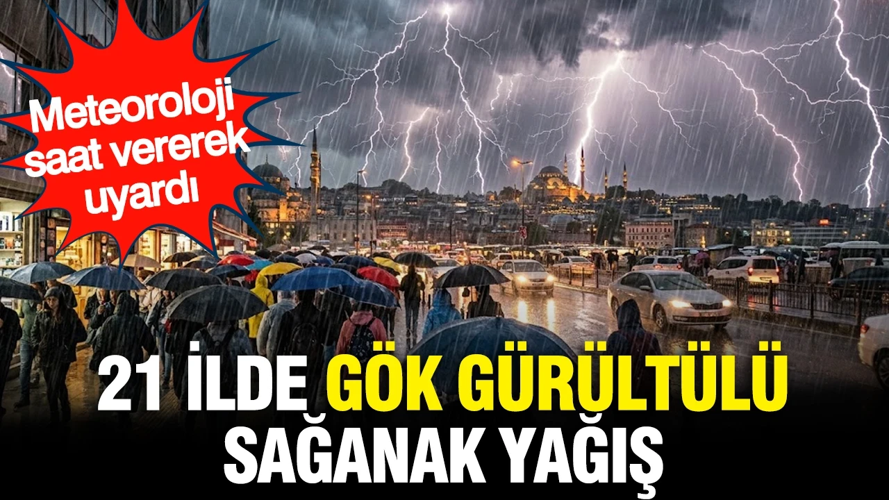 Meteoroloji saat vererek uyardı: 21 ilde gök gürültülü sağanak yağış