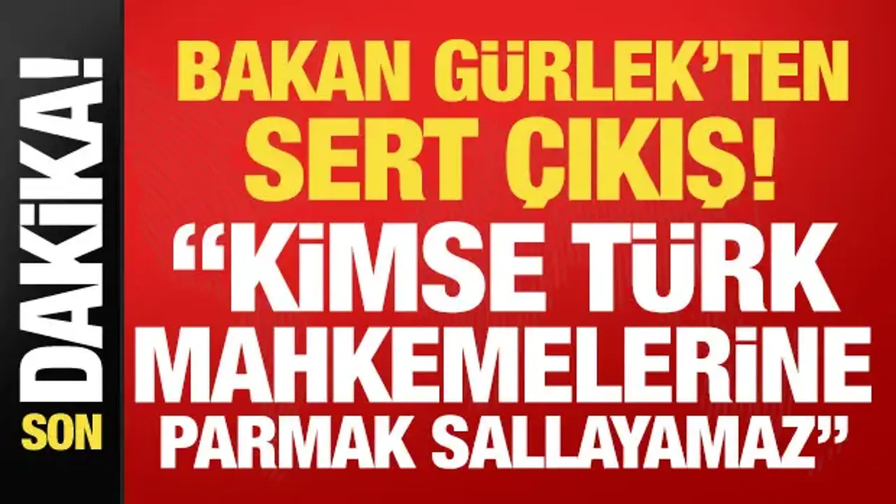 Bakan Gürlek: Kimse Türk mahkemelerine parmak sallayamaz!