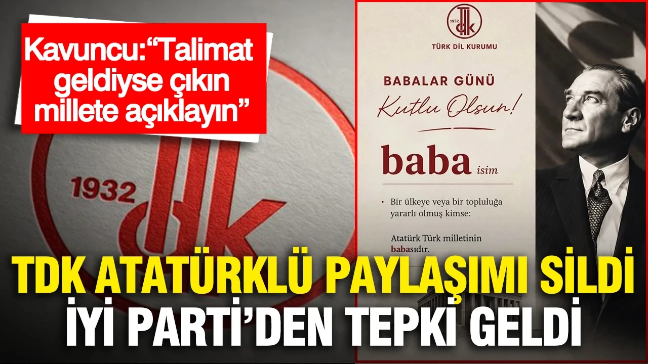 TDK Atatürklü paylaşımı sildi, İYİ Parti'den tepki geldi: Kavuncu: “Talimat geldiyse çıkın millete açıklayın”