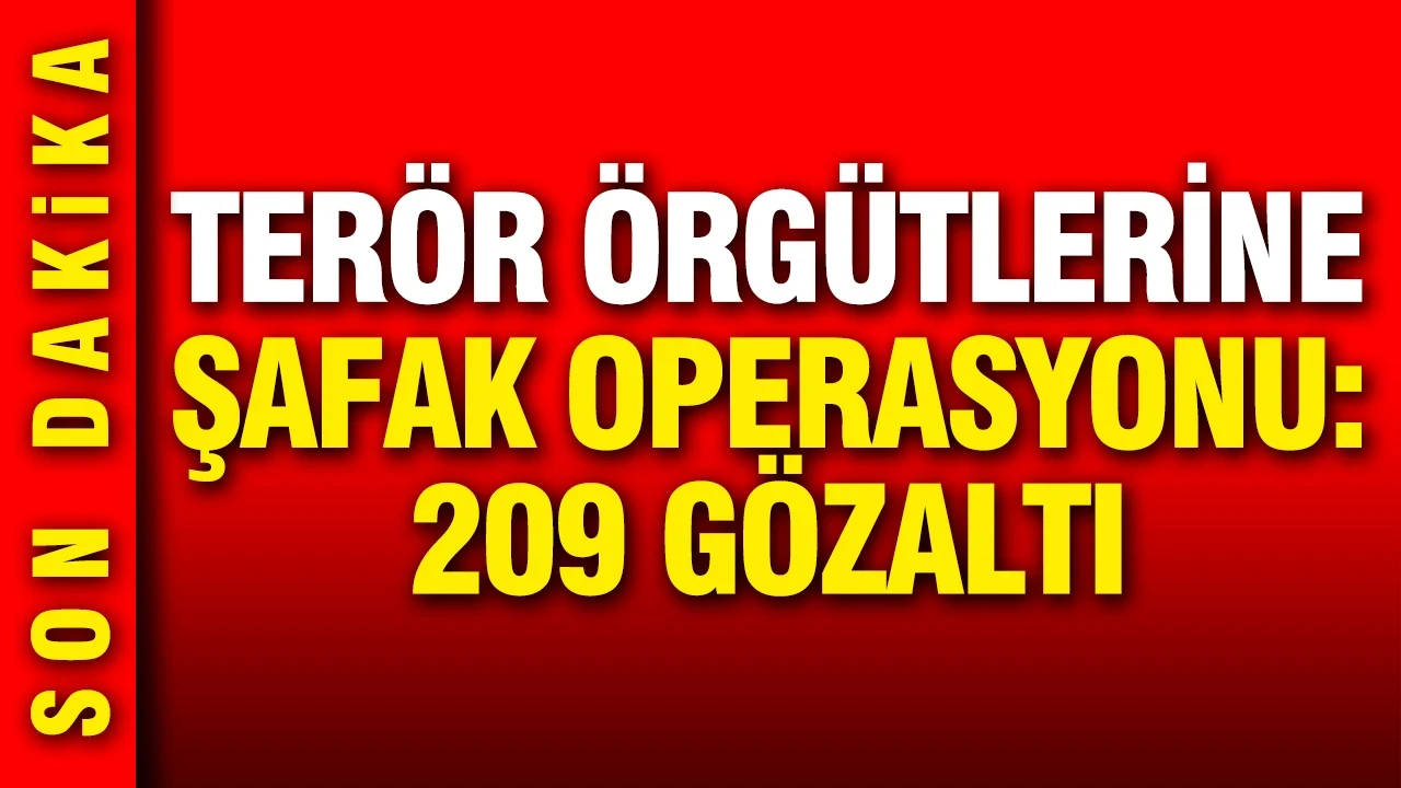 Terör örgütlerine geniş çaplı operasyon: 209 kişi gözaltına alındı