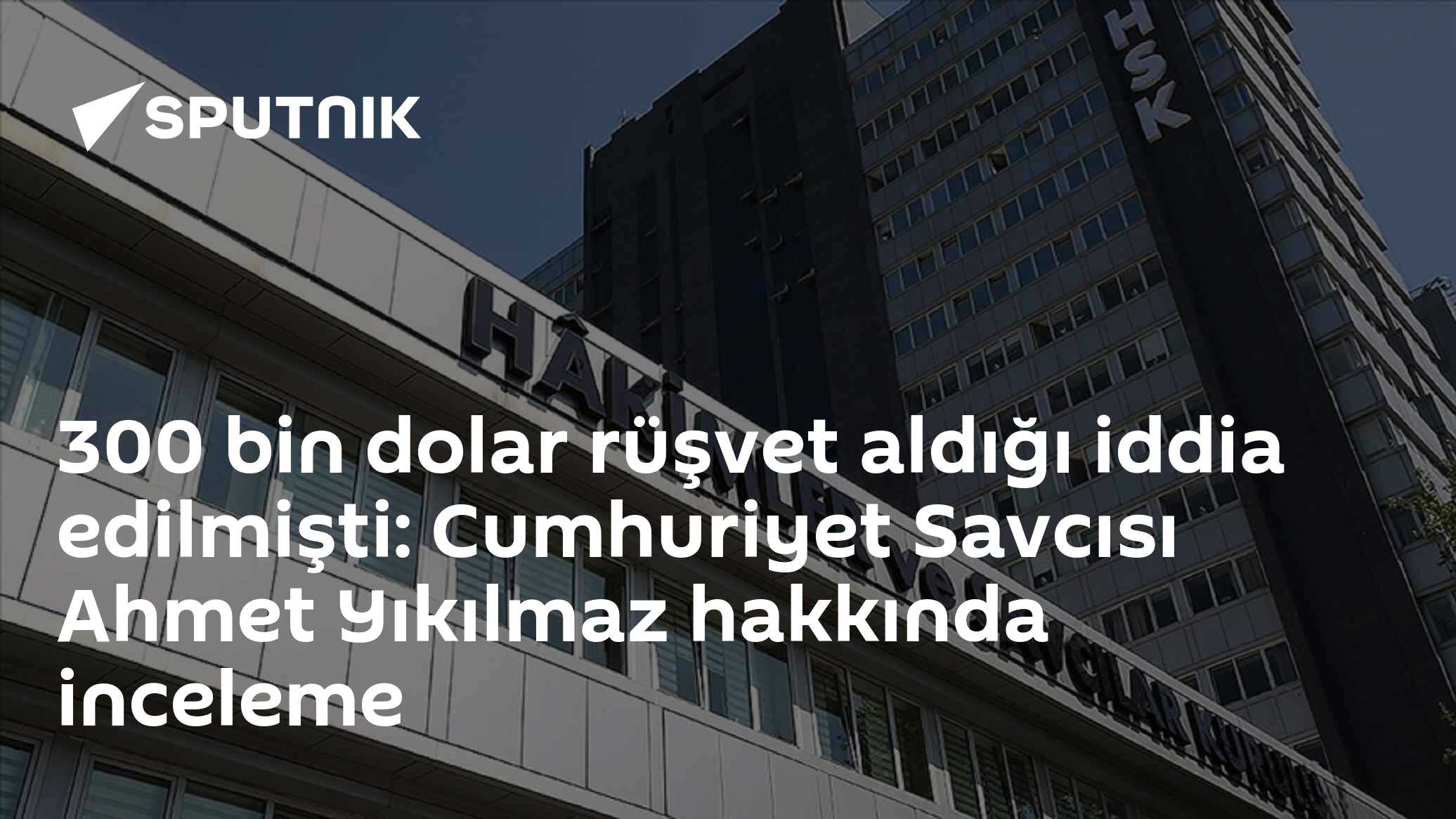 300 bin dolar rüşvet aldığı iddia edilmişti: Cumhuriyet Savcısı Ahmet Yıkılmaz hakkında inceleme