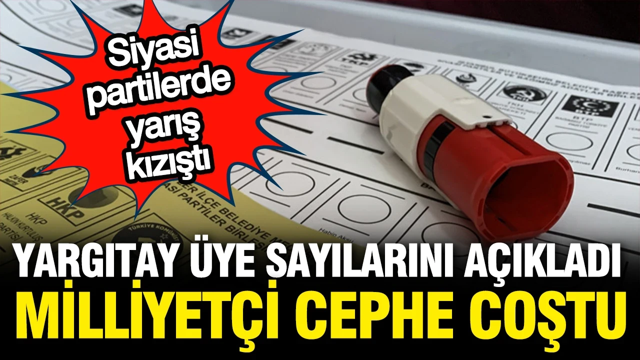 Yargıtay üye sayılarını açıkladı, milliyetçi cephe coştu: Siyasette yarış kızıştı