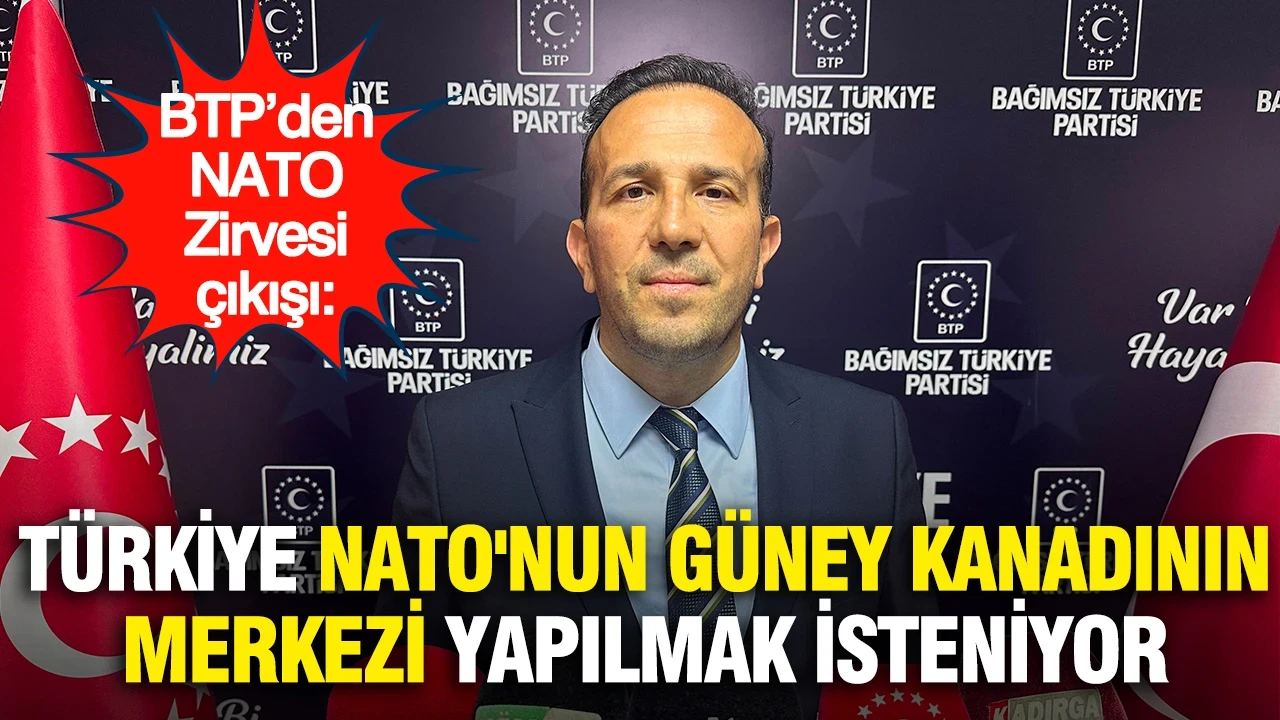 BTP’den NATO Zirvesi çıkışı: "NATO'nun güney kanadının merkezinin Türkiye yapılması isteniyor"
