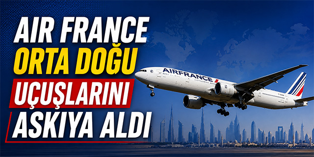 Air France Orta Doğu uçuşlarını askıya aldı