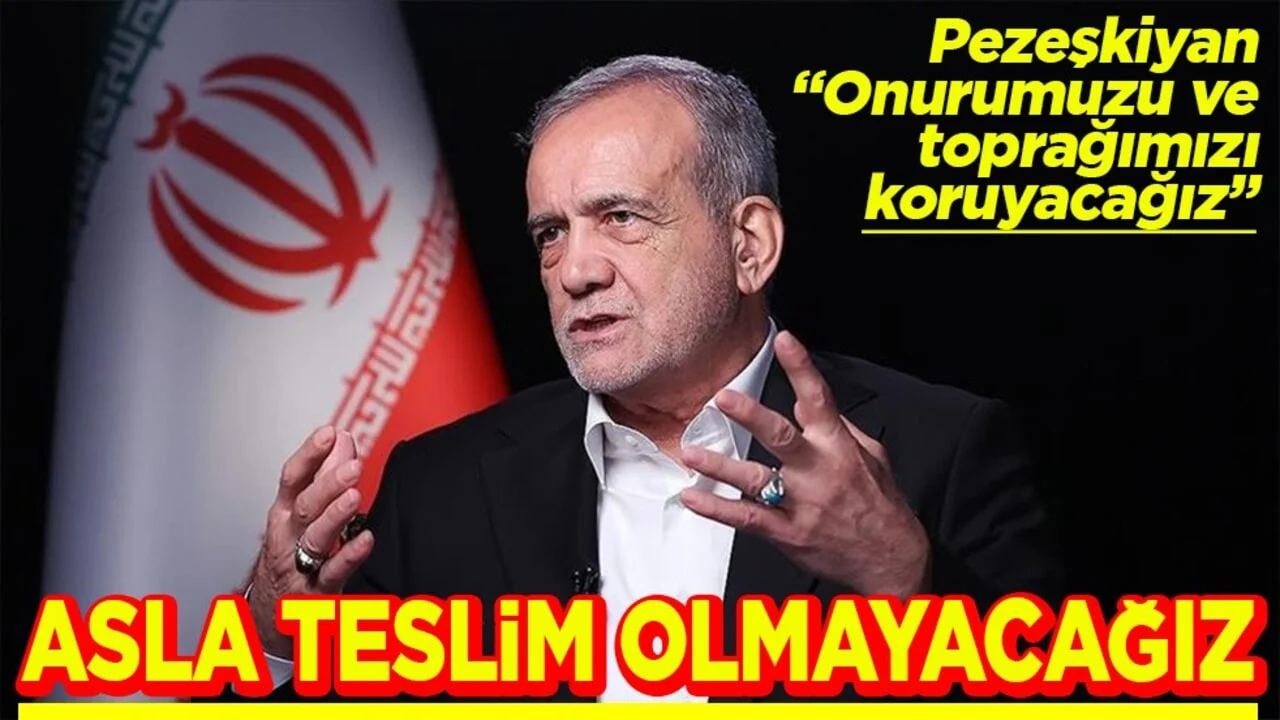 Pezeşkiyan “Onurumuzu ve toprağımızı koruyacağız” Asla teslim olmayacağız