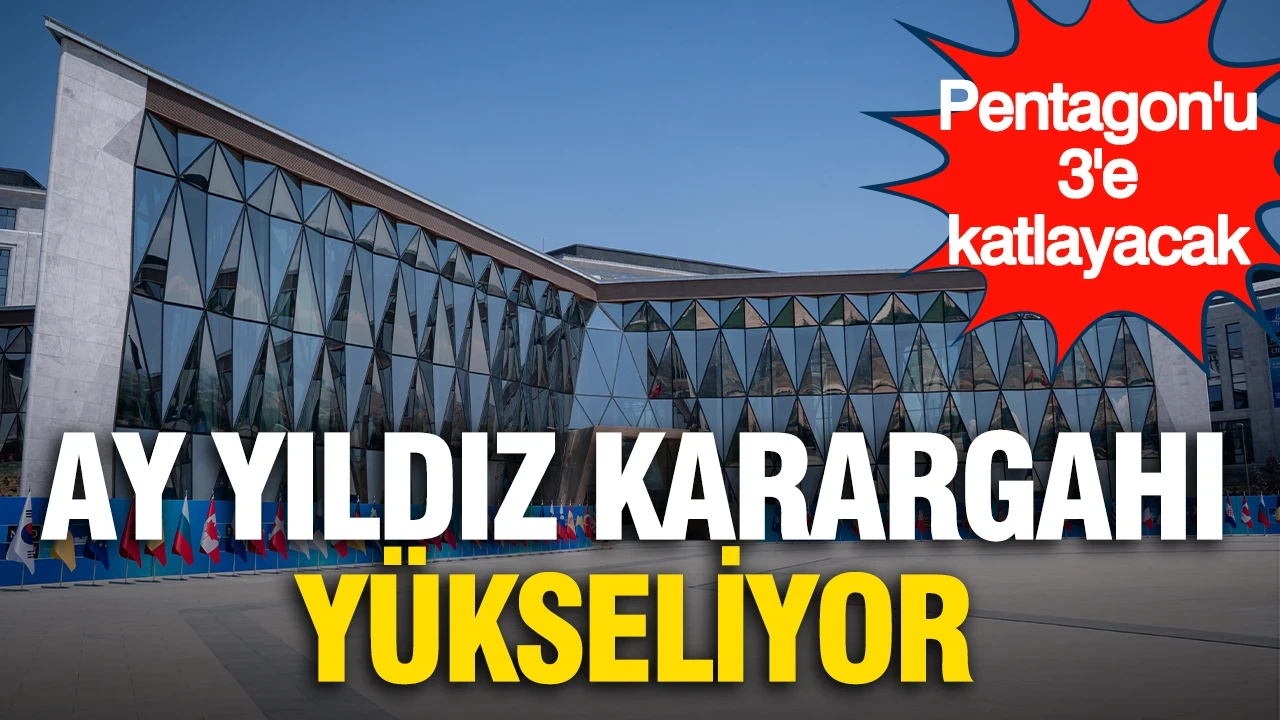 Ay Yıldız Karargahı yükseliyor: Pentagon'u 3'e katlayacak