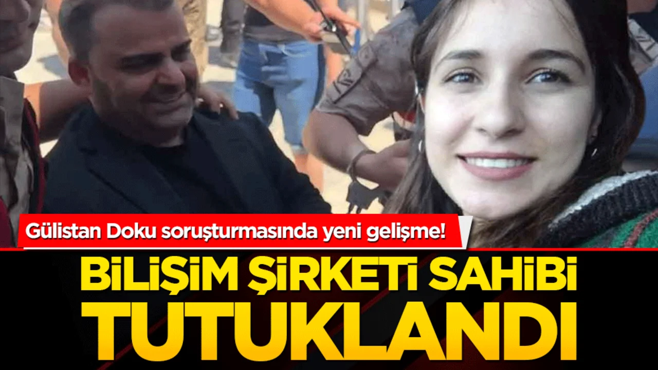 Gülistan Doku soruşturmasında yeni gelişme! Bilişim şirketi sahibi tutuklandı!