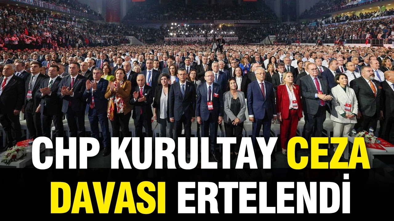 CHP Kurultay ceza davası ertelendi