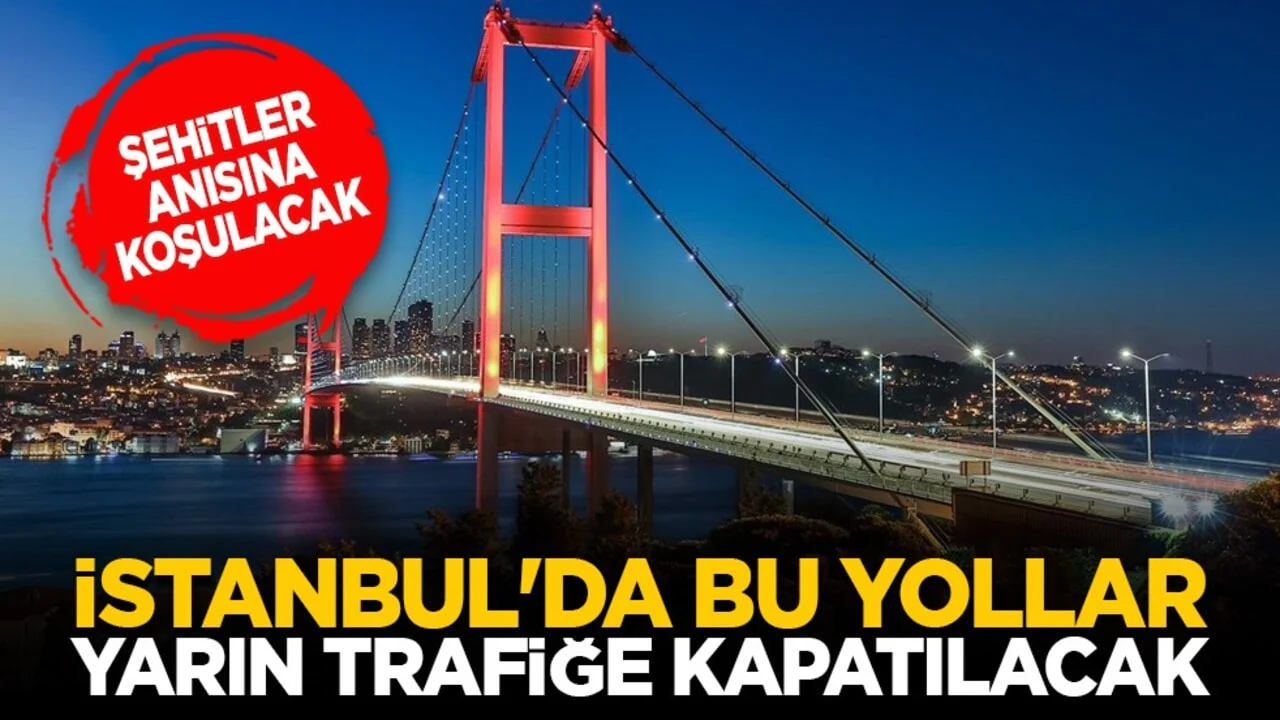Şehitler anısına koşulacak: İstanbul'da bu yollar yarın trafiğe kapatılacak