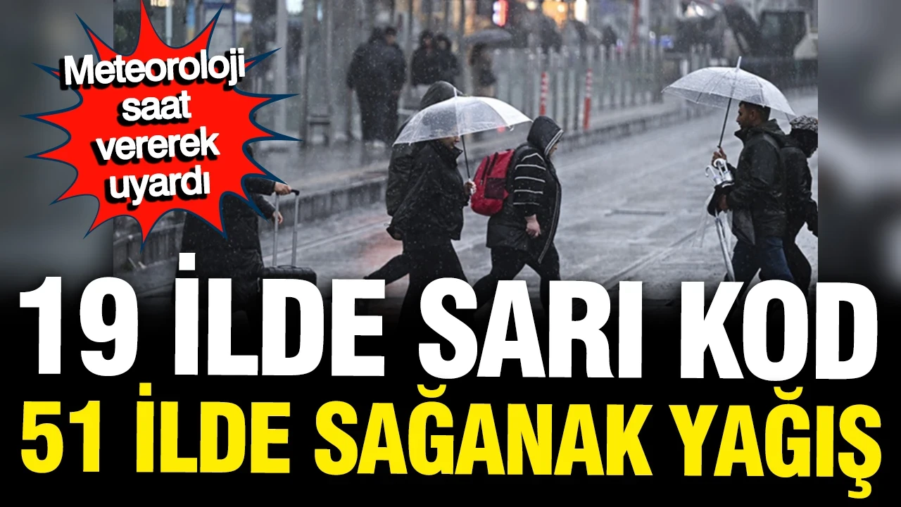 Meteoroloji saat verdi: 19 ile sarı kod, 51 ile sağanak yağış
