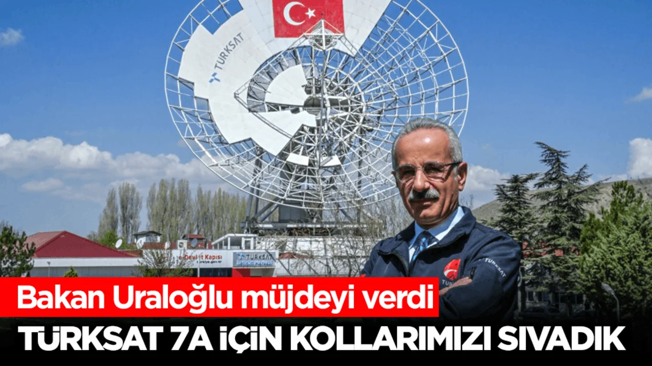 Bakan Uraloğlu müjdeyi verdi: TÜRKSAT 7A için kollarımızı sıvadık