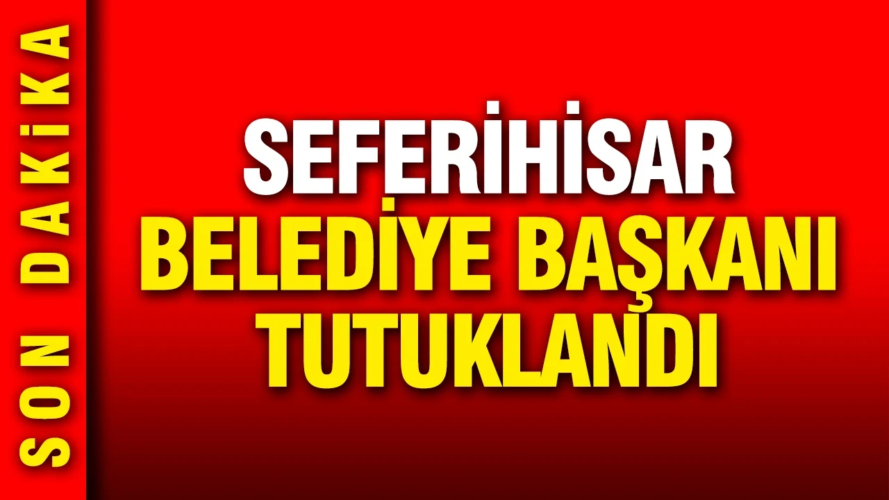 Seferihisar Belediye Başkanı İsmail Yetişkin tutuklandı
