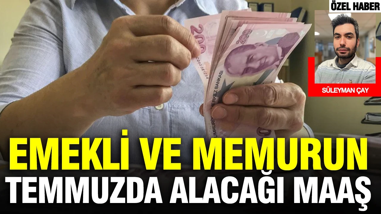 Emekli ve memur temmuzda bu maaşı alacak