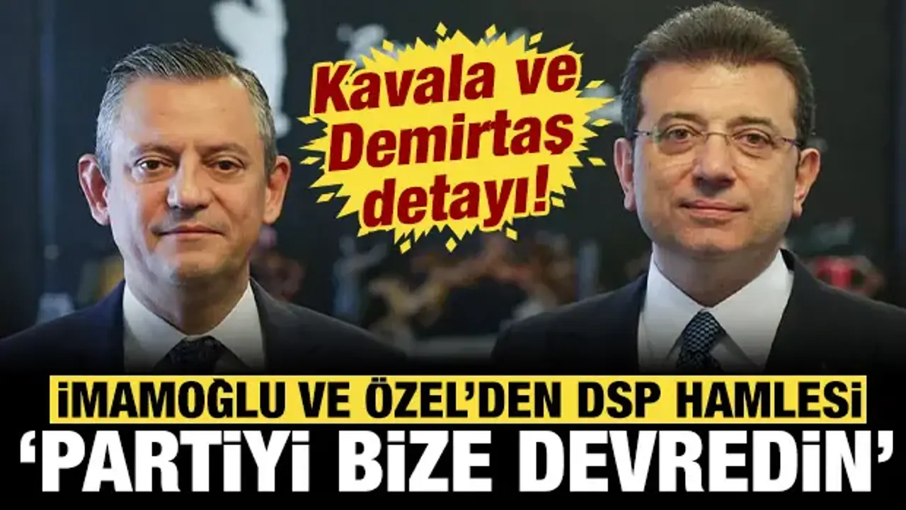 İmamoğlu ve Özel, DSP ile görüşüyor! 'Partiyi bize devredin...' Kavala ve Demirtaş detayı!