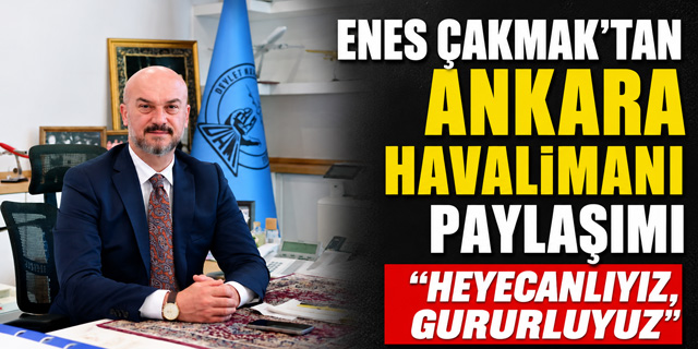 Enes Çakmak'tan Ankara Havalimanı Mesajı: "Heyecanlıyız, Gururluyuz"