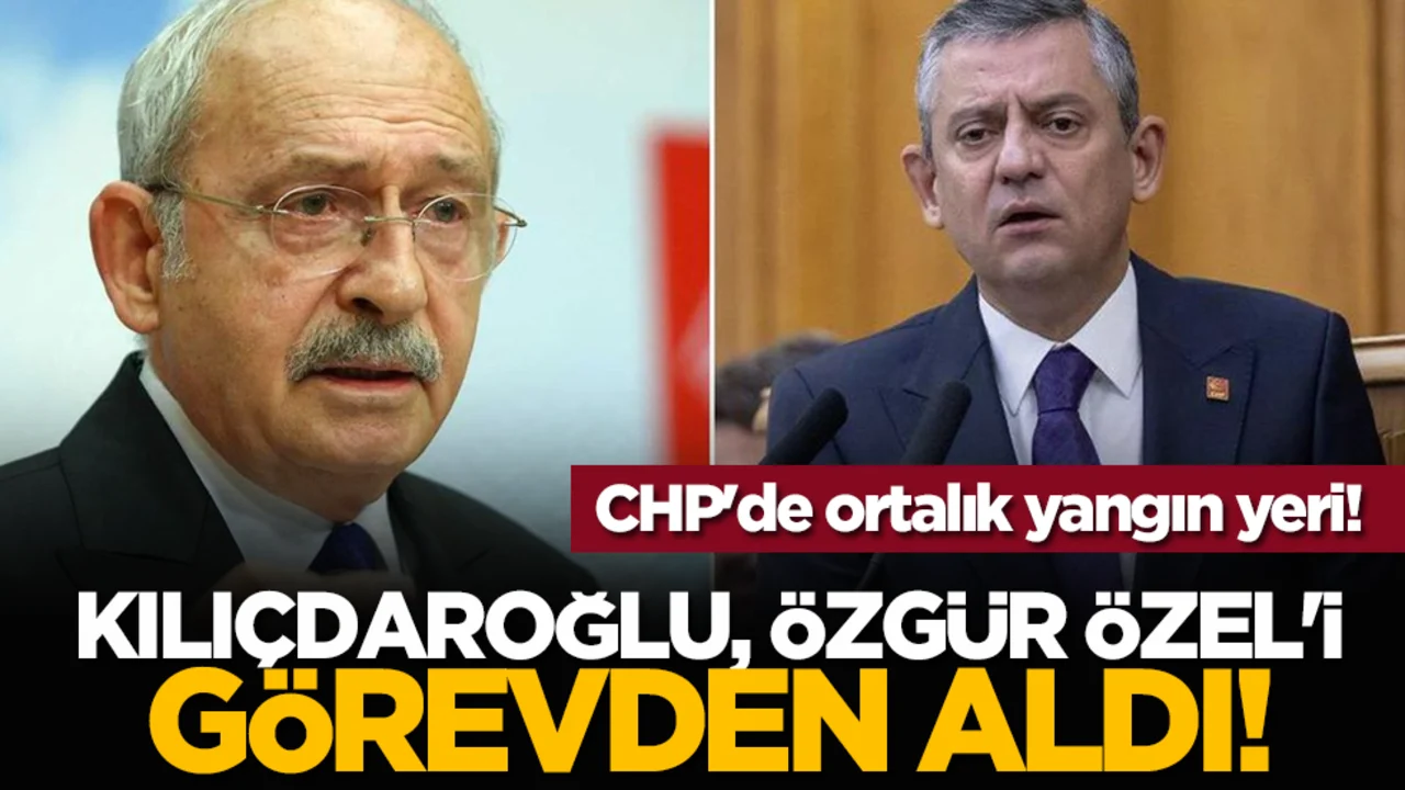 CHP'de ortalık yangın yeri! Kılıçdaroğlu, Özgür Özel'i görevden aldı!
