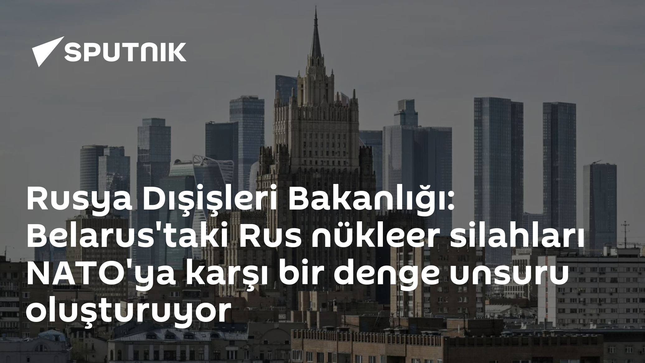 Rusya Dışişleri Bakanlığı: Belarus'taki Rus nükleer silahları NATO'ya karşı bir denge unsuru oluşturuyor