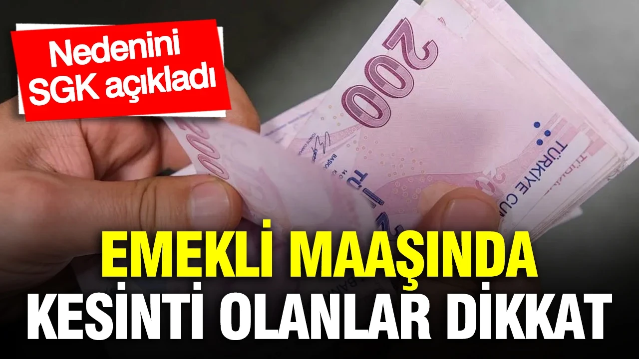 Emekli maaşlarında kesinti olanlar dikkat: Nedenini SGK açıkladı