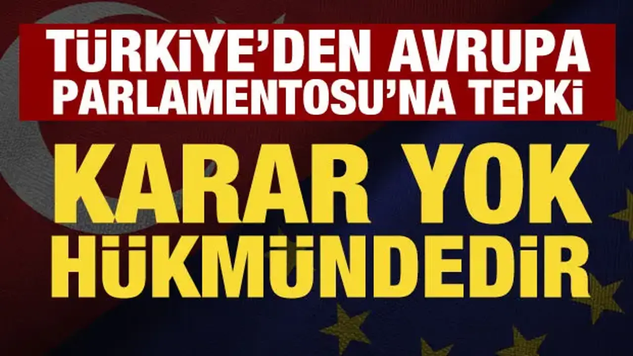 Türkiye'den Avrupa Parlamentosu'na tepki: 'Karar yok hükmündedir'