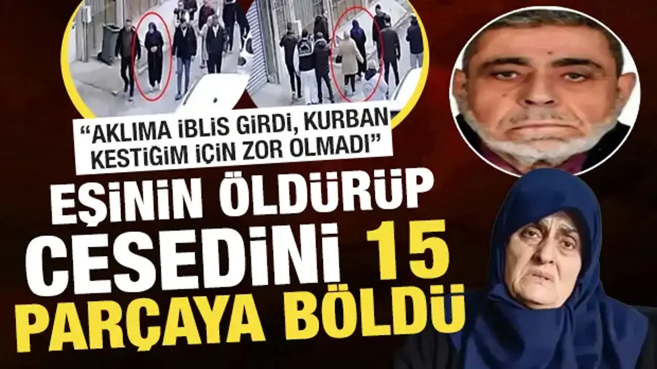 Eşini öldürüp cesedini 15 parçaya bölen kadın: Aklıma iblis girdi