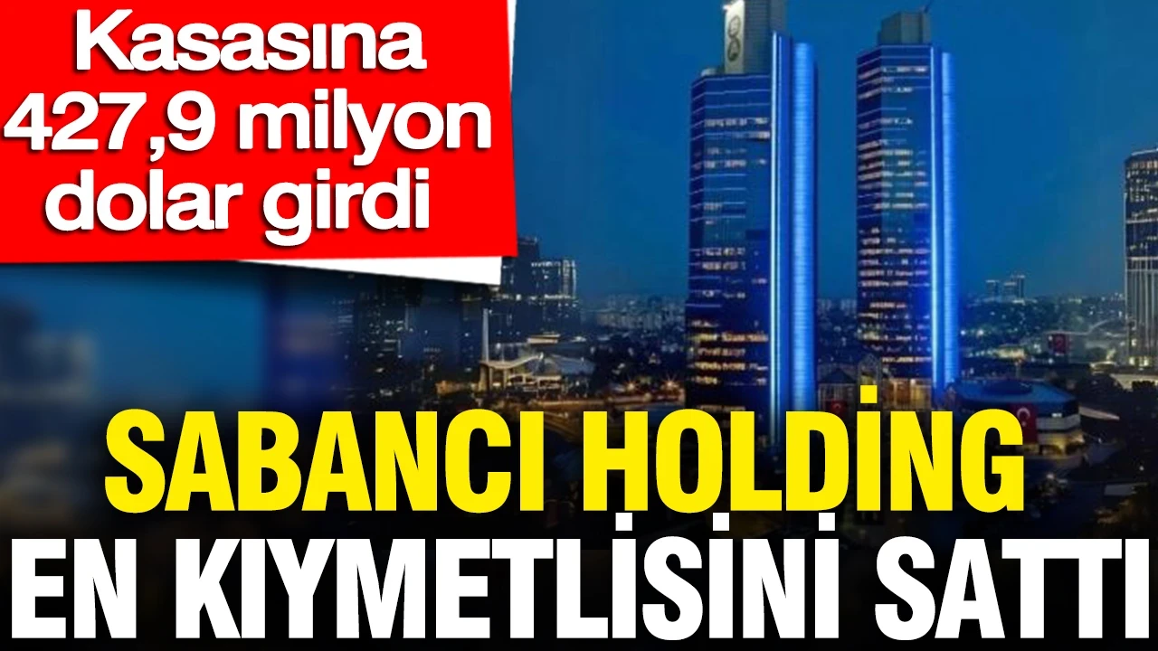 Sabancı Holding en kıymetlisini sattı: Kasasına 427,9 milyon dolar girdi