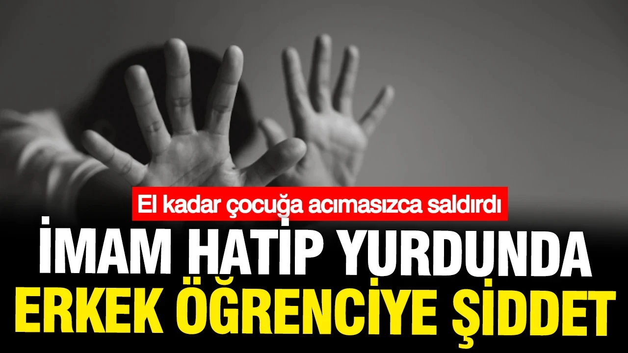 İmam Hatip yurdunda erkek öğrenciye şiddet