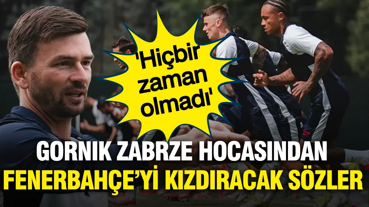 Gornik Zabrze hocasından Fenerbahçe'yi kızdıracak sözler: 'Hiçbir zaman olmadı'
